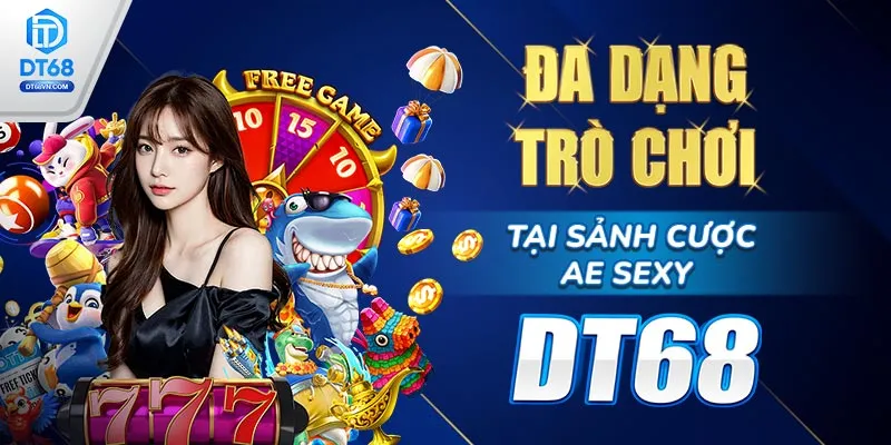 Đa dạng trò chơi tại Sảnh cược AE Sexy DT68.