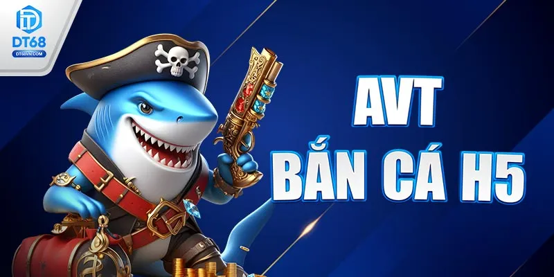 AVT Bắn cá H5 DT68