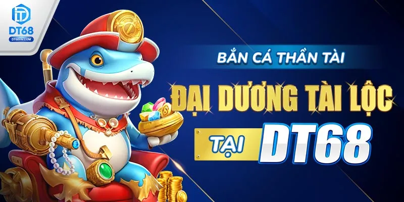 Bắn cá Thần Tài – Đại dương tài lộc tại DT68. 