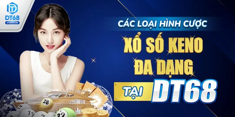 Các loại hình cược Xổ số Keno đa dạng tại DT68
