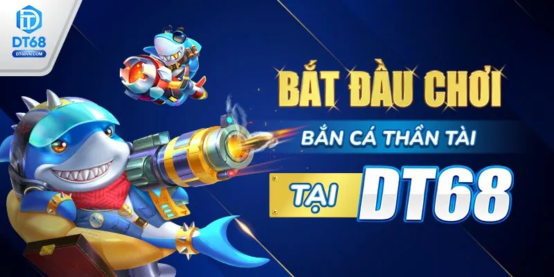  Bắt đầu chơi Bắn cá Thần Tài tại DT68