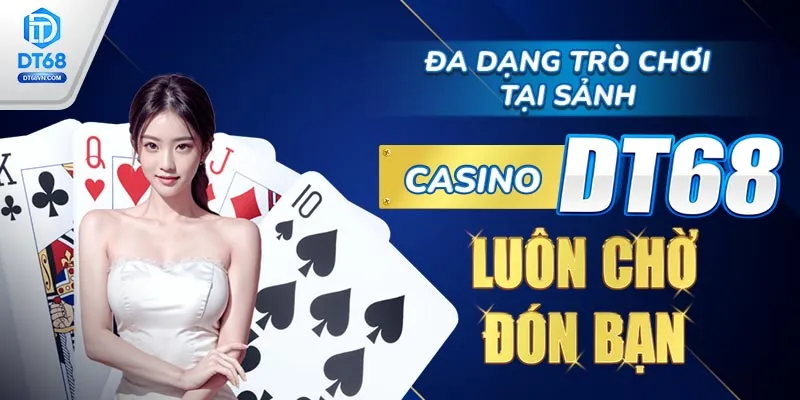 Đa dạng trò chơi tại sảnh Casino DT68 luôn chờ đón bạn.