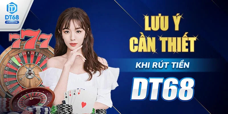 Lưu ý cần thiết khi rút tiền DT68.