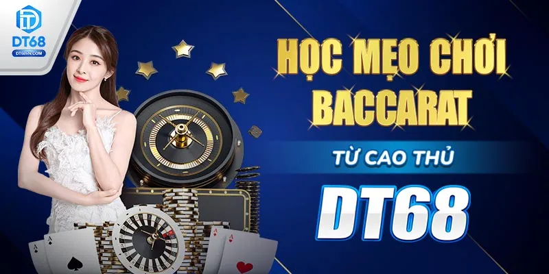 Học Mẹo chơi Baccarat từ cao thủ DT68.