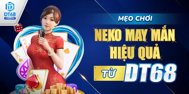 Mẹo chơi Neko May Mắn hiệu quả từ DT68. 