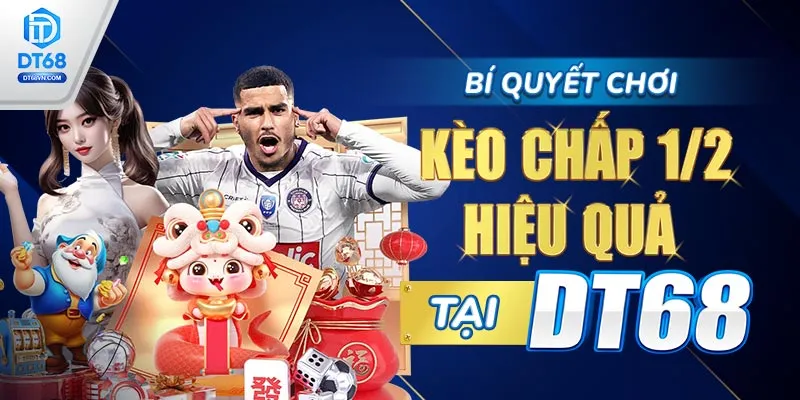  Bí quyết chơi kèo chấp 1/2 hiệu quả từ DT68. 