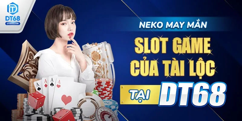Neko May Mắn – Slot game của tài lộc tại DT68. 