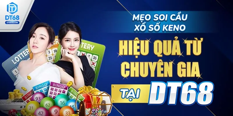 Mẹo soi cầu Xổ số Keno hiệu quả từ chuyên gia DT68.
