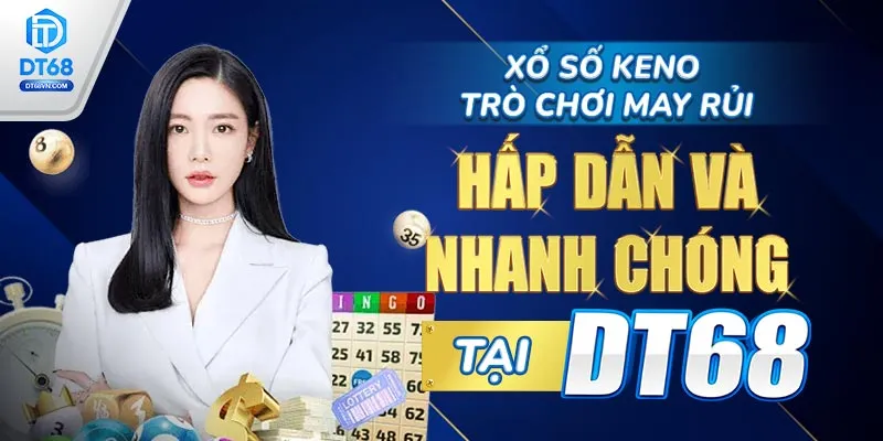 Xổ số Keno – Trò chơi may rủi hấp dẫn và nhanh chóng tại DT68