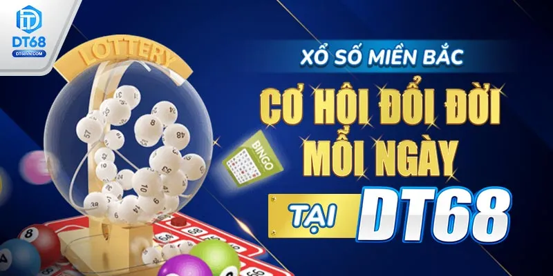 Xổ số miền Bắc – Cơ hội đổi đời mỗi ngày tại DT68. 